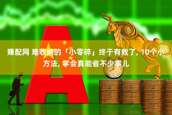 赚配网 难收纳的「小零碎」终于有救了, 10个小方法, 学会真能省不少事儿